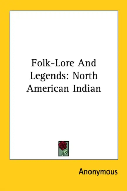 Folk-Lore And Legends: North American Indian by Anonymous