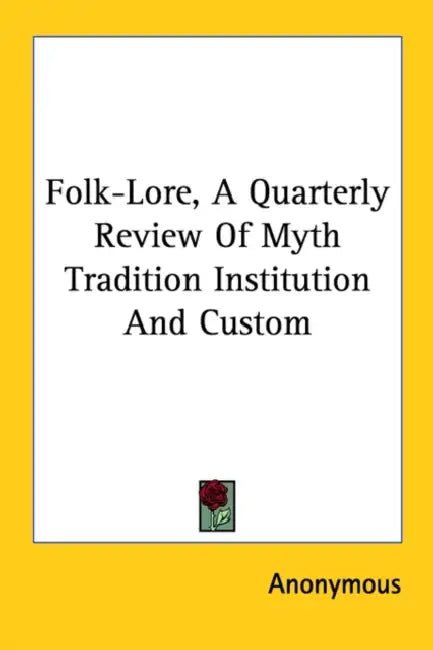 Folk-Lore, A Quarterly Review Of Myth Tradition Institution And Custom by Anonymous