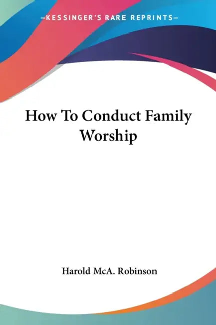 How To Conduct Family Worship by Harold McA Robinson
