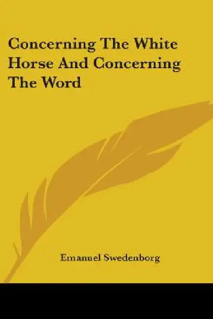 Concerning The White Horse And Concerning The Word by Emanuel Swedenborg