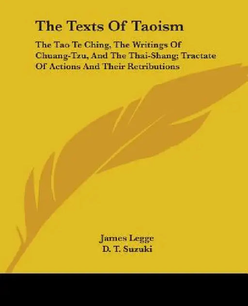 The Texts of Taoism: The Tao Te Ching, the Writings of Chuang-Tzu, and the Thai-Shang; Tractate of Actions and Their Retributions by James Legge, Daisetz Teitaro Suzuki