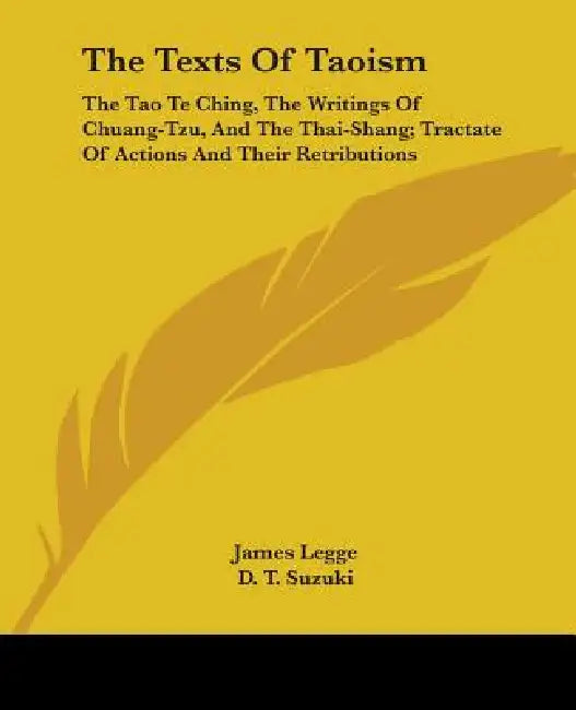The Texts of Taoism: The Tao Te Ching, the Writings of Chuang-Tzu, and the Thai-Shang; Tractate of Actions and Their Retributions by James Legge, Daisetz Teitaro Suzuki