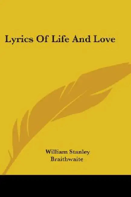 Lyrics Of Life And Love by William Stanley Braithwaite
