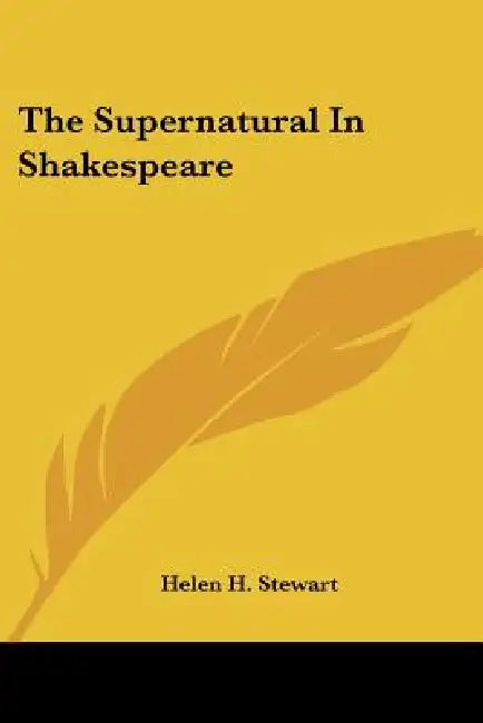The Supernatural In Shakespeare by Helen H. Stewart