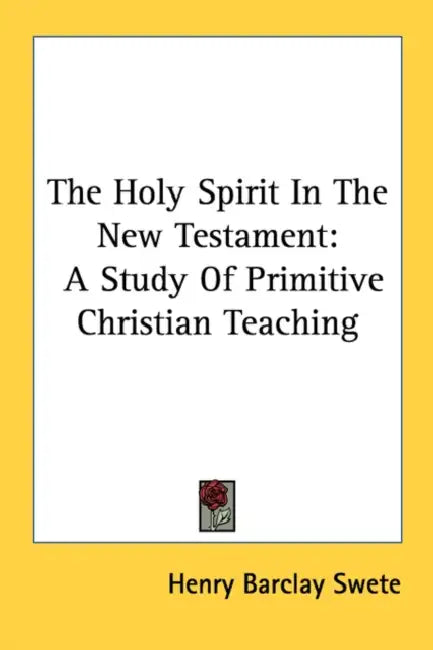 The Holy Spirit In The New Testament: A Study Of Primitive Christian Teaching by Henry Barclay Swete