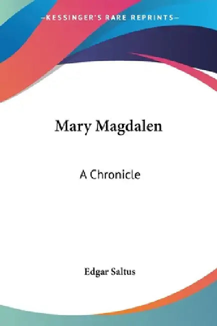 Mary Magdalen: A Chronicle by Edgar Saltus