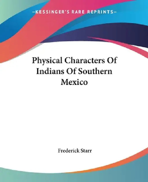Physical Characters Of Indians Of Southern Mexico by Frederick Starr