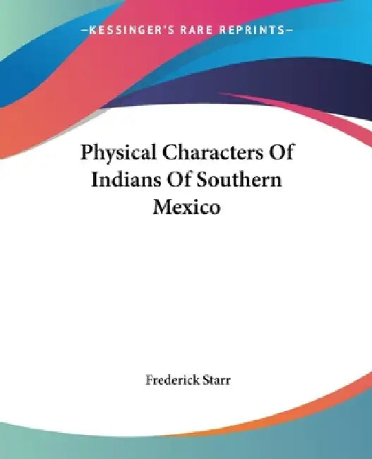Physical Characters Of Indians Of Southern Mexico by Frederick Starr