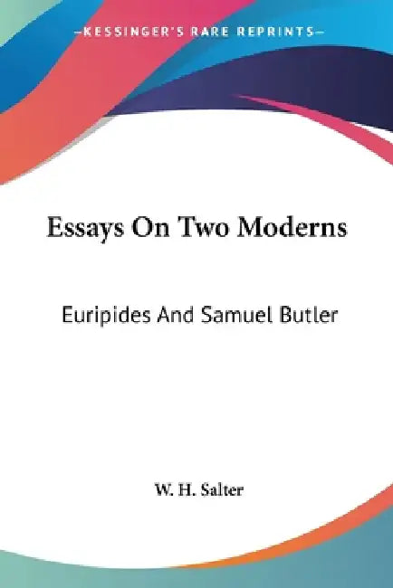Essays On Two Moderns: Euripides And Samuel Butler by W. H. Salter