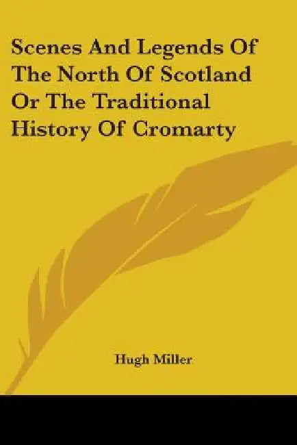 Scenes And Legends Of The North Of Scotland Or The Traditional History Of Cromarty by Hugh Miller