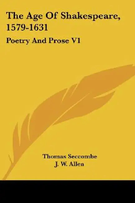The Age Of Shakespeare, 1579-1631: Poetry And Prose V1 by Thomas Seccombe, J. W. Allen, Hales