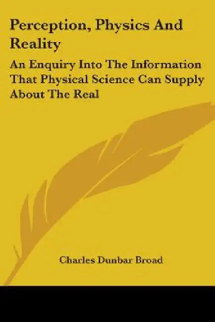 Perception, Physics And Reality: An Enquiry Into The Information That Physical Science Can Supply About The Real by Charles Dunbar Broad