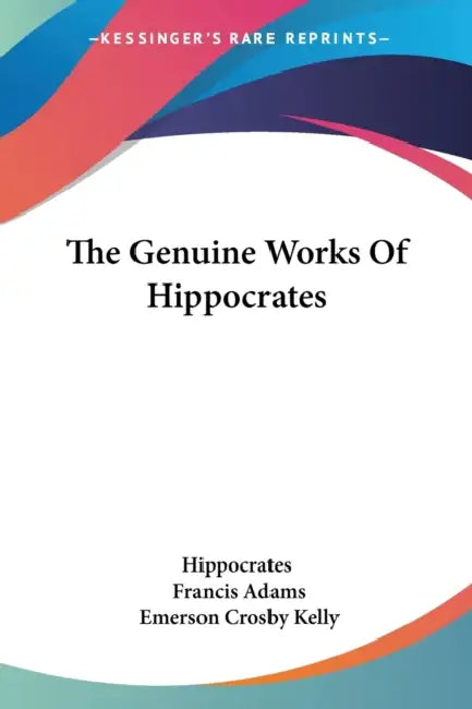 The Genuine Works Of Hippocrates by Hippocrates, Francis Adams, Emerson Crosby Kelly