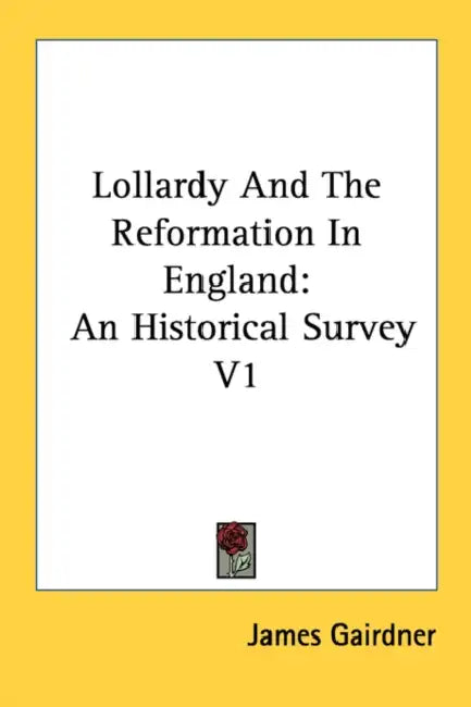 Lollardy And The Reformation In England: An Historical Survey V1 by James Gairdner