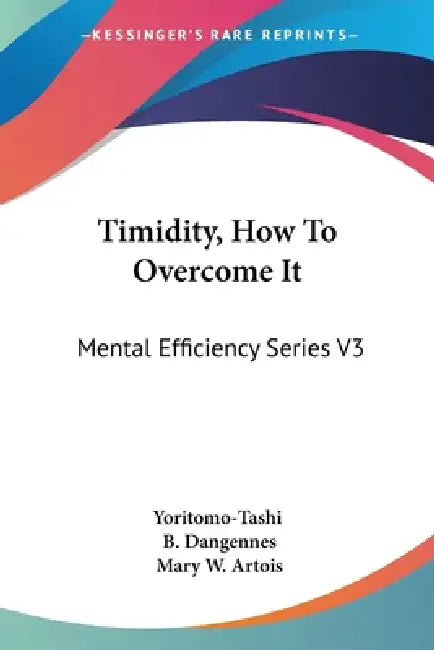 Timidity, How To Overcome It: Mental Efficiency Series V3 by Yoritomo-Tashi, B. Dangennes, Mary W. Artois