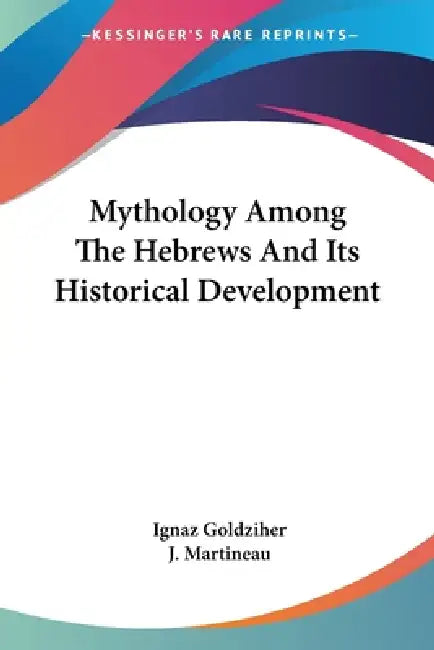 Mythology Among The Hebrews And Its Historical Development by Ignaz Goldziher, J. Martineau