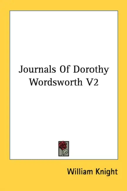 Journals Of Dorothy Wordsworth V2 by William Knight