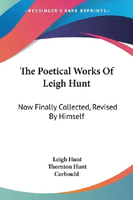 The Poetical Works Of Leigh Hunt: Now Finally Collected, Revised By Himself by Leigh Hunt, Thornton Hunt, Corbould