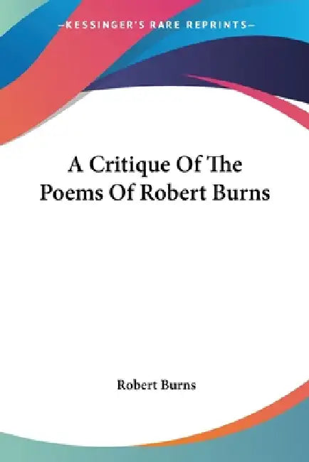 A Critique Of The Poems Of Robert Burns by Robert Burns