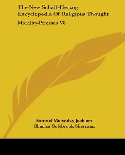 The New Schaff-Herzog Encyclopedia Of Religious Thought: Morality-Petersen V8 by Samuel MacAuley Jackson, Charles Colebrook Sherman, George William Gilmore