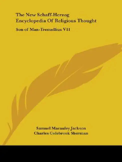 The New Schaff-Herzog Encyclopedia Of Religious Thought: Son of Man-Tremellius V11 by Samuel MacAuley Jackson, Charles Colebrook Sherman, George William Gilmore