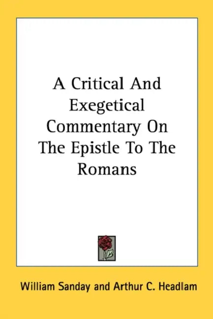 A Critical And Exegetical Commentary On The Epistle To The Romans by William Sanday, Arthur C. Headlam