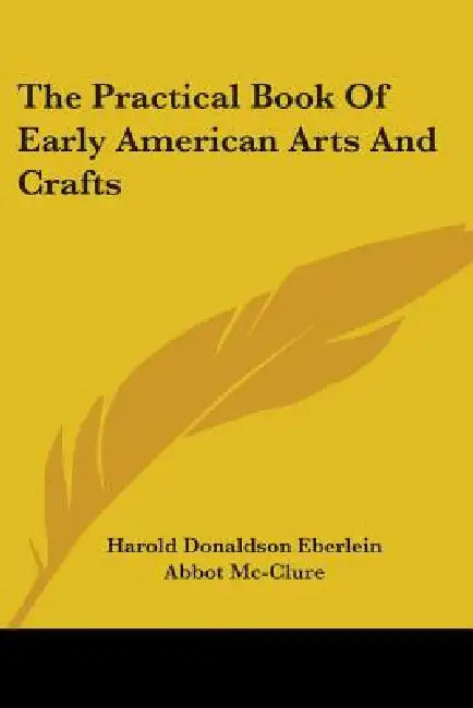 The Practical Book Of Early American Arts And Crafts by Harold Donaldson Eberlein, Abbot MC-Clure
