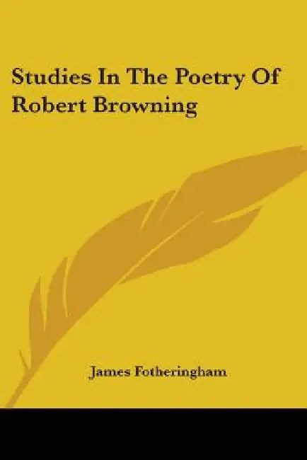 Studies In The Poetry Of Robert Browning by James Fotheringham