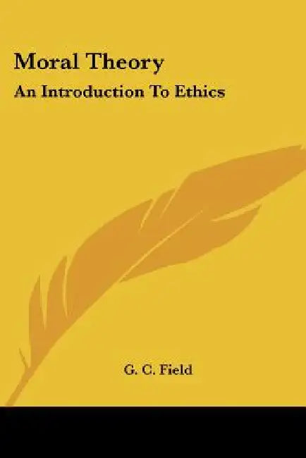 Moral Theory: An Introduction To Ethics by G. C. Field