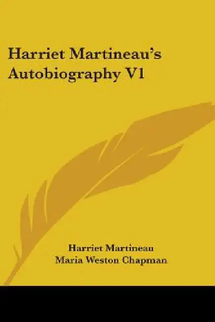 Harriet Martineau's Autobiography V1 by Harriet Martineau, Maria Weston Chapman