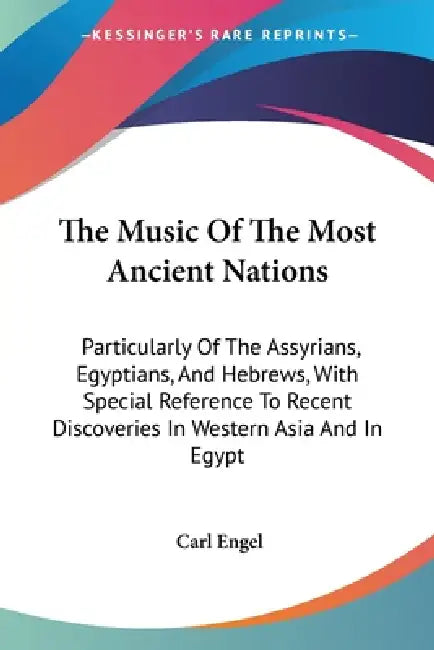 The Music Of The Most Ancient Nations: Particularly Of The Assyrians, Egyptians, And Hebrews, With Special Reference To Recent Discoveries In Western by Carl Engel