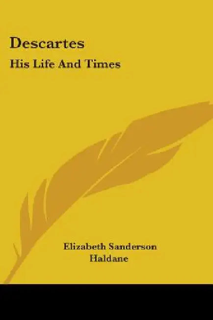 Descartes: His Life And Times by Elizabeth Sanderson Haldane