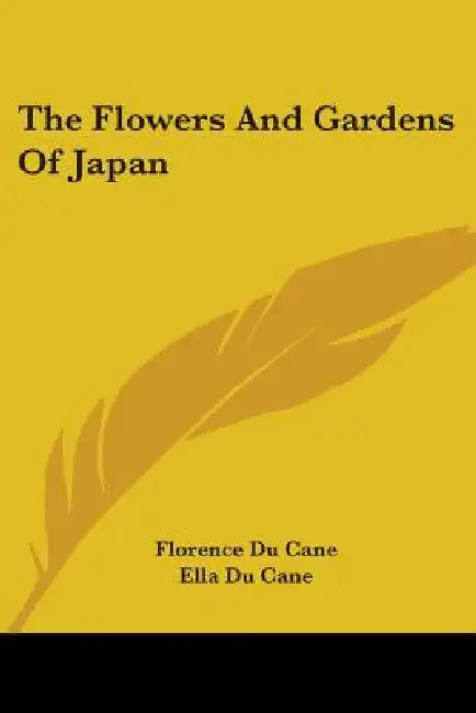 The Flowers And Gardens Of Japan by Florence Du Cane, Ella Du Cane