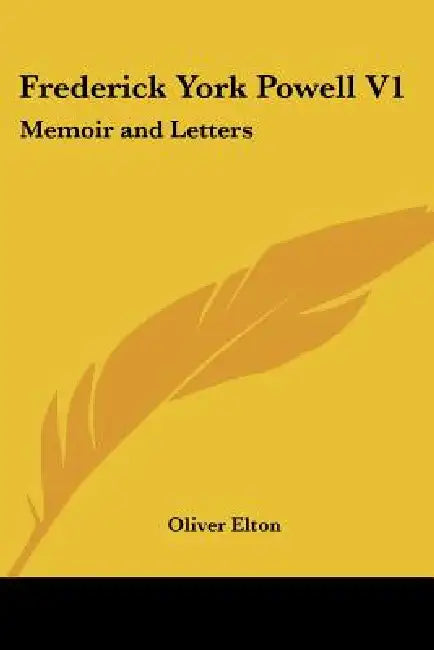Frederick York Powell V1: Memoir and Letters by Oliver Elton