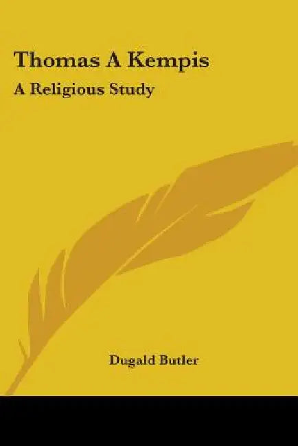 Thomas A Kempis: A Religious Study by Dugald Butler