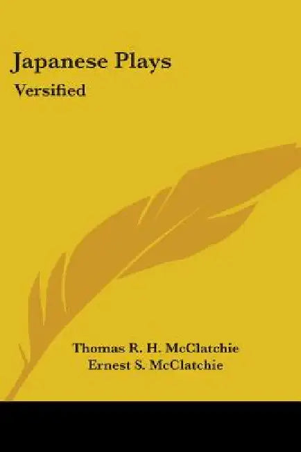 Japanese Plays: Versified by Thomas R. H. McClatchie, Ernest S. McClatchie