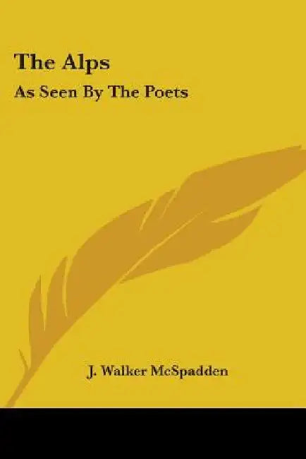 The Alps: As Seen By The Poets by J. Walker McSpadden