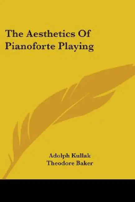 The Aesthetics Of Pianoforte Playing by Adolph Kullak, Theodore Baker, Hans Bischoff