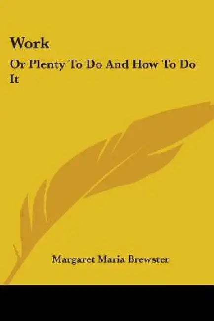 Work: Or Plenty To Do And How To Do It by Margaret Maria Brewster