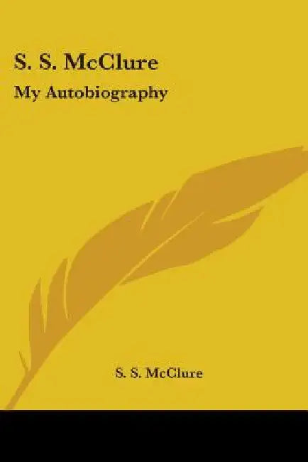 S. S. McClure: My Autobiography by S. S. McClure