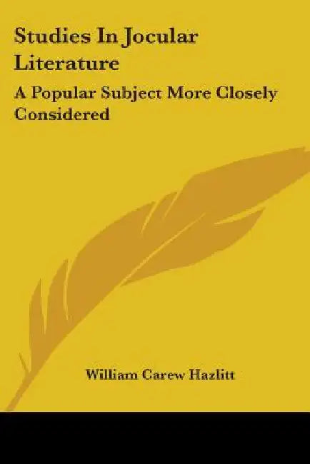 Studies In Jocular Literature: A Popular Subject More Closely Considered by William Carew Hazlitt