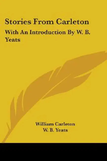 Stories From Carleton: With An Introduction By W. B. Yeats by William Carleton, W. B. Yeats