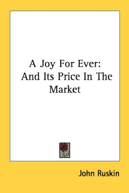 A Joy For Ever: And Its Price In The Market by John Ruskin