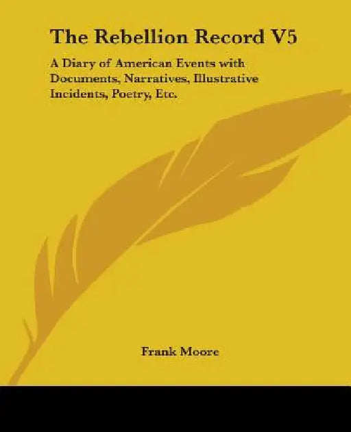 The Rebellion Record V5: A Diary of American Events with Documents, Narratives, Illustrative Incidents, Poetry, Etc. by Frank Moore