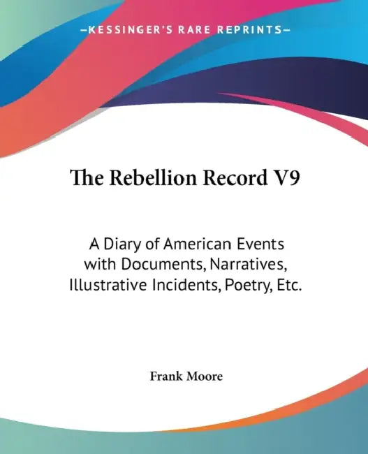 The Rebellion Record V9: A Diary of American Events with Documents, Narratives, Illustrative Incidents, Poetry, Etc. by Frank Moore