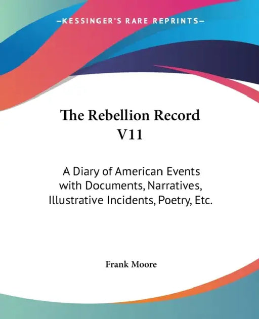 The Rebellion Record V11: A Diary of American Events with Documents, Narratives, Illustrative Incidents, Poetry, Etc. by Frank Moore