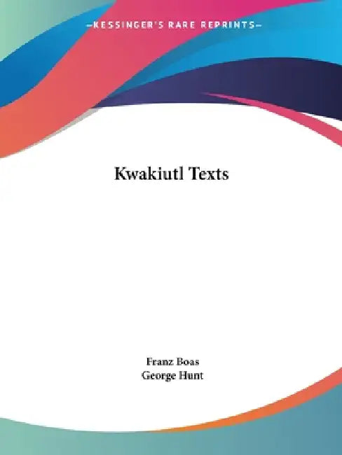 Kwakiutl Texts by Franz Boas, George Hunt