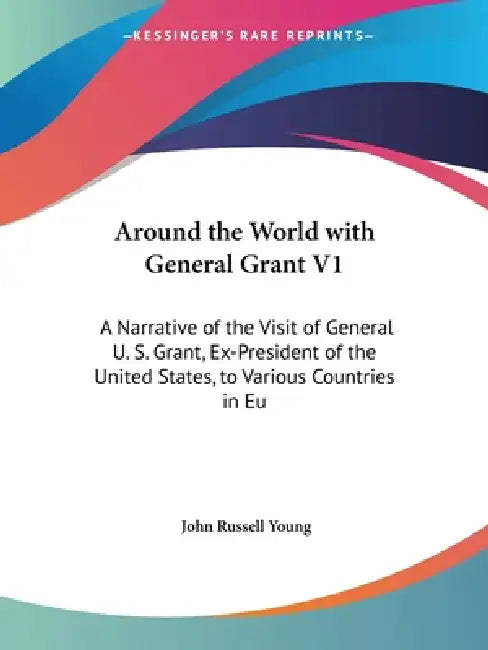 Around the World with General Grant V1: A Narrative of the Visit of General U. S. Grant, Ex-President of the United States, to Various Countries in Eu by John Russell Young
