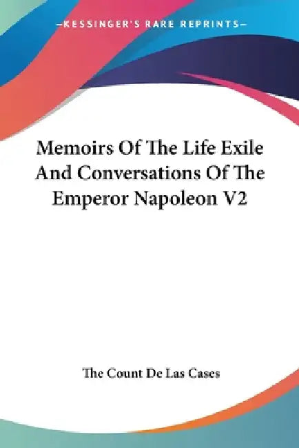 Memoirs Of The Life Exile And Conversations Of The Emperor Napoleon V2 by The Count De Las Cases