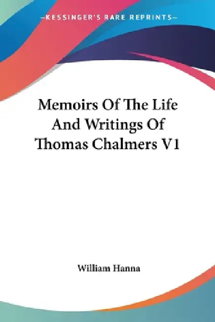 Memoirs Of The Life And Writings Of Thomas Chalmers V1 by William Hanna